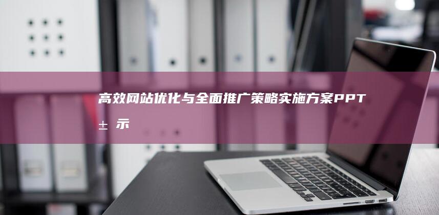 高效网站优化与全面推广策略实施方案PPT展示